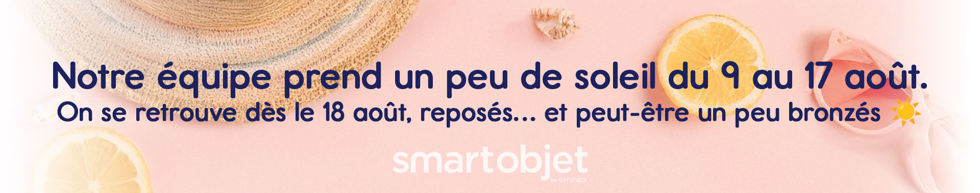 L'équipe SmartObjet est en congés du 9 au 17 août !